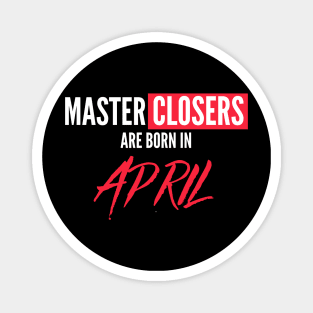 Master Closers are born in April Magnet